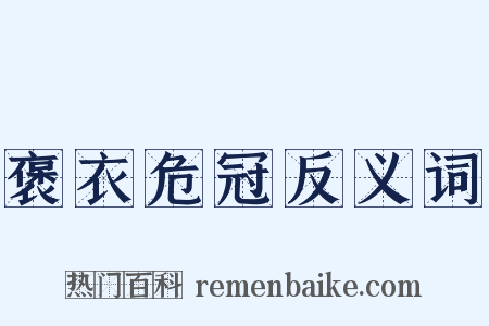 褒衣危冠反义词是什么意思的图片